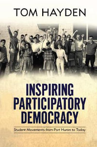 Inspiring Participatory Democracy : Student Movements from Port Huron to Today - Tom Hayden