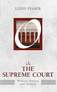 On the Supreme Court : Without Illusion and Idolatry - Louis Fisher