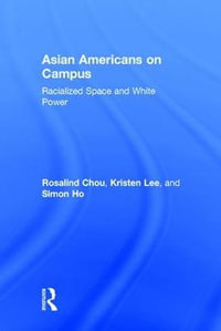 Asian Americans on Campus : Racialized Space and White Power - Rosalind S. Chou