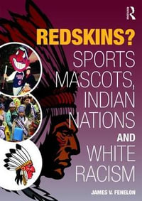 Redskins? : Sport Mascots, Indian Nations and White Racism - James V Fenelon