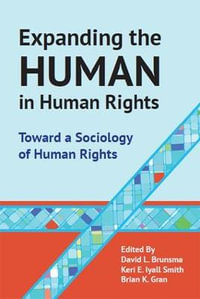 Expanding the Human in Human Rights : Toward a Sociology of Human Rights - Brian Gran