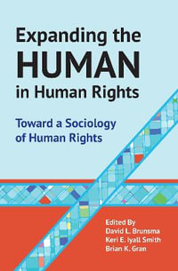 Expanding the Human in Human Rights : Toward a Sociology of Human Rights - Brian Gran