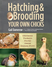 Hatching and Brooding Your Own Chicks : Chickens, Turkeys, Ducks, Geese, Guinea Fowl - Gail Damerow