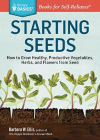 Seed Starting Basics : How to Grow Healthy, Productive Vegetables, Herbs, and Flowers from Seed. A Storey BASICS Title - Barbara W. Ellis