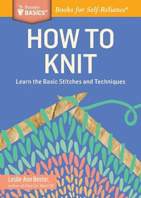 How to Knit : Learn the Basic Stitches and Techniques. - Leslie Ann Bestor