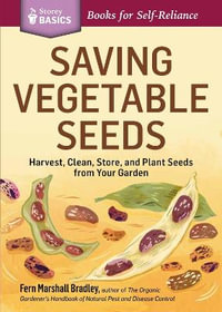 Saving Vegetable Seeds : Harvest, Clean, Store, and Plant Seeds from Your Garden. A Storey BASICS Title - Fern Marshall Bradley