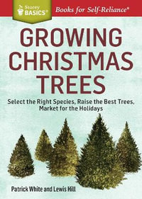 Growing Christmas Trees : Market for the Holidays. A Storey BASICS Title - Patrick White