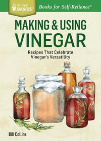 Making & Flavoring Vinegars : Techniques and Recipes for Making Your Own and Adding Herbs for Custom Creations. A Storey BASICS Title - William Collins