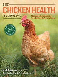 The Chicken Health Handbook, 2nd Edition : A Complete Guide to Maximizing Flock Health and Dealing with Disease - Gail Damerow