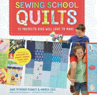 Sewing School Quilts: 15 Projects Kids Will Love to Make : Sewing School - Plumley / Lisle