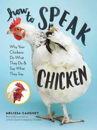 How to Speak Chicken : Why Your Chickens Do What They Do & Say What They Say - Melissa Caughey