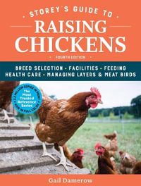 Storey's Guide to Raising Chickens : Breed Selection, Facilities, Feeding, Health Care, Managing Layers & Meat Birds : 4th Edition - Gail Damerow