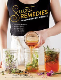 Sweet Remedies : Healing Herbal Honeys - Dawn Combs