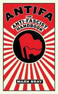 Antifa : The Anti-Fascist Handbook - Mark Bray