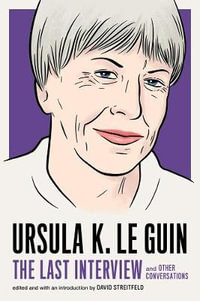 Ursula K. Le Guin: The Last Interview : and Other Conversations - Ursula K. Le Guin