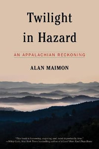 Twilight in Hazard : An Appalachian Reckoning - Alan Maimon