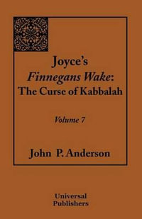 Joyce's Finnegans Wake : The Curse of Kabbalah Volume 7 - John P. Anderson