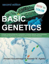 Basic Genetics : A Primer Covering Molecular Composition of Genetic Material, Gene Expression and Genetic Engineering, and Mutations an - Ahmed Abouelmagd