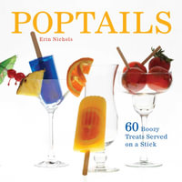 Poptails : 60 Boozy Treats Served on a Stick - Erin Nichols