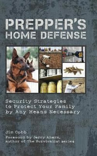 Prepper's Home Defense : Security Strategies to Protect Your Family by Any Means Necessary - Jim Cobb