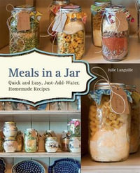 Meals in a Jar : Delicious, Just-Add-Water Recipes for Easy Family Meals, Homemade Camping Food and Prepper's Emergency Storage - Anne Lang