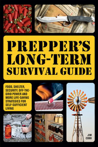 Prepper's Long-Term Survival Guide : Food, Shelter, Security, Off-the-Grid Power and More Life-Saving Strategies for Self-Sufficient Living - Jim Cobb