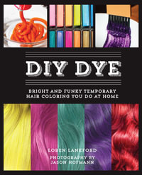 DIY Dye : Bright and Funky Temporary Hair Coloring You Do at Home - Loren Lankford