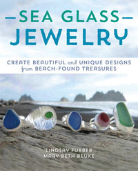 Sea Glass Jewelry : Create Beautiful and Unique Designs from Beach-Found Treasures - Lindsay Furber