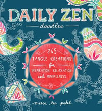 Daily Zen Doodles : 365 Tangle Creations for Inspiration, Relaxation and Joy - Meera Lee Patel