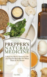 Prepper's Natural Medicine : Life-Saving Herbs, Essential Oils and Natural Remedies for When There is No Doctor - Cat Ellis