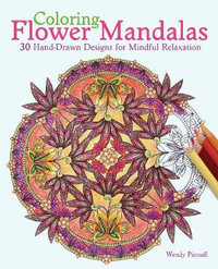 Coloring Flower Mandalas : 30 Hand-Drawn Designs for Mindful Relaxation - Wendy Piersall