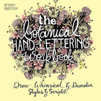 The Botanical Hand Lettering Workbook : Draw Whimsical and Decorative Styles and Scripts - Bethany Robertson