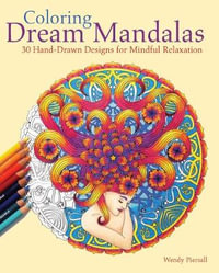 Coloring Dream Mandalas : 30 Hand-Drawn Designs for Mindful Relaxation - Wendy Piersall