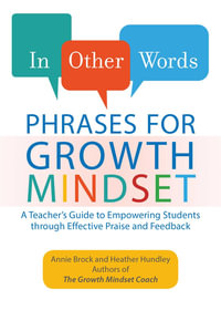 In Other Words : Phrases for Growth Mindset : A Teacher's Guide to Empowering Students through Effective Praise and Feedback - Annie Brock