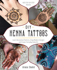 DIY Henna Tattoos : Learn Decorative Patterns, Draw Modern Designs and Create Everyday Body Art - Aroosa Shahid