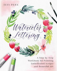 Watercolor Lettering : A Step-by-Step Workbook for Painting Embellished Scripts and Beautiful Art - Jess Park