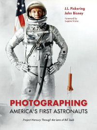 Photographing America's First Astronauts : Project Mercury Through the Lens of Bill Taub - J.L. Pickering