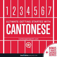 Learn Cantonese - Ultimate Getting Started with Cantonese : Ultimate Getting Started with Cantonese - Innovative Language Learning