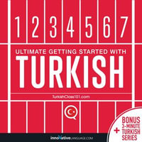 Learn Turkish - Ultimate Getting Started with Turkish : Ultimate Getting Started with Turkish - Innovative Language Learning