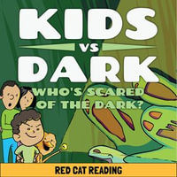 Kids vs Dark : Who's Scared of the Dark - Red Cat Reading