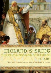 Ireland's Saint : The Essential Biography of St. Patrick - J B Bury