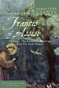 Complete Francis of Assisi : His Life, the Complete Writings, and the Little Flowers - Jon M Sweeney