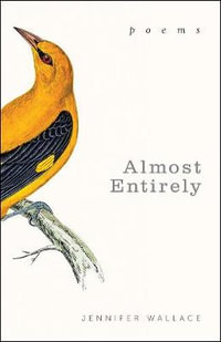 Almost Entirely : Poems - Jennifer Wallace