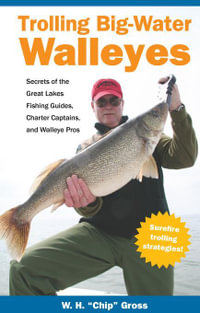 Trolling Big-Water Walleyes : Secrets of the Great Lakes - W. H. Chip Gross