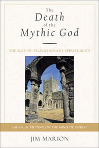 The Death of the Mythic God : The Rise of Evolutionary Spirituality - Jim Marion