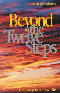 Beyond the Twelve Steps : Roadmap to a New Life - Lynn Grabhorn