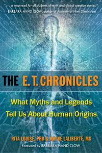 The E.T. Chronicles : What Myths and Legends Tell Us About Human Origins - Rita Louise