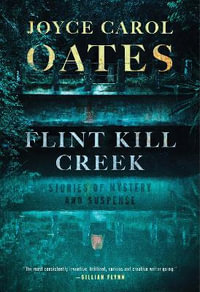 Flint Kill Creek : Stories of Mystery and Suspense - Joyce Carol Oates