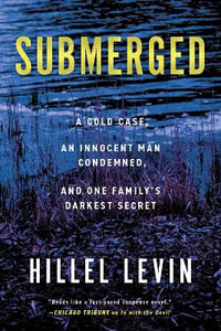 Submerged : How a Cold Case Condemned an Innocent Man to Hide a Family's Darkest Secret - Hillel Levin