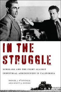 In the Struggle : Scholars and the Fight against Industrial Agribusiness in California - Daniel J. O'Connell